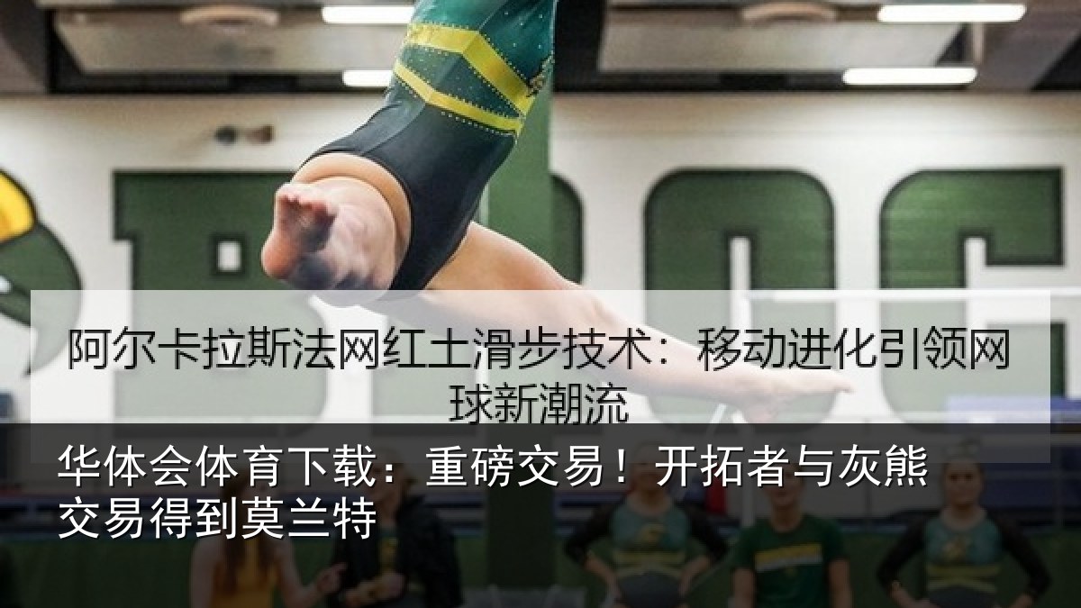 华体会体育下载：重磅交易！开拓者与灰熊交易得到莫兰特