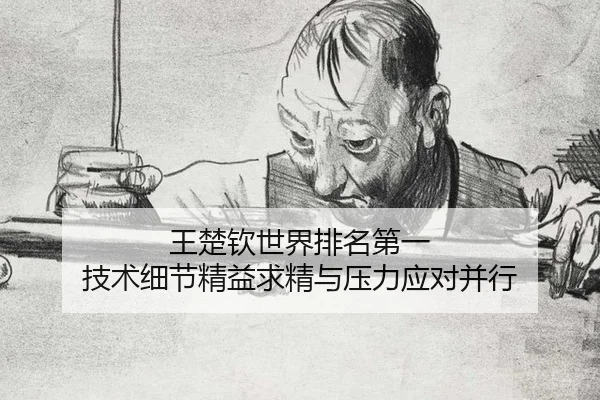 王楚钦世界排名第一 技术细节精益求精与压力应对并行