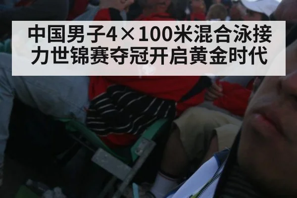 中国男子4×100米混合泳接力世锦赛夺冠开启黄金时代