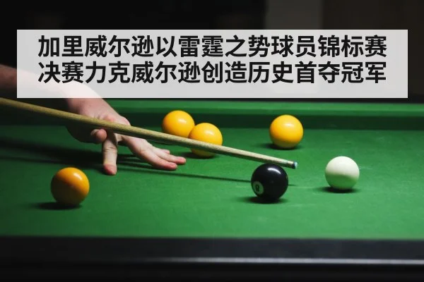 加里威尔逊以雷霆之势球员锦标赛决赛力克威尔逊创造历史首夺冠军